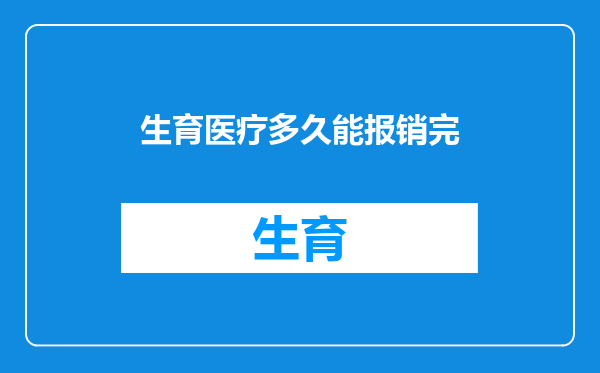 生育医疗多久能报销完