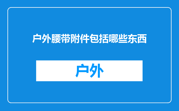 户外腰带附件包括哪些东西