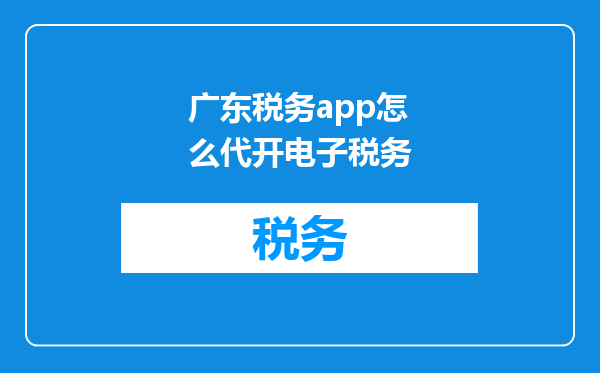 广东税务app怎么代开电子税务