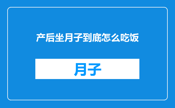 产后坐月子到底怎么吃饭