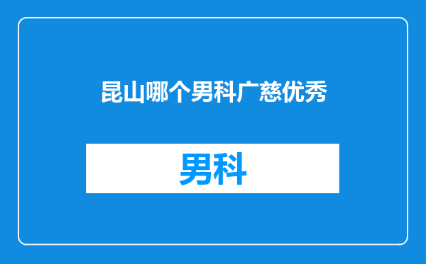 昆山哪个男科广慈优秀