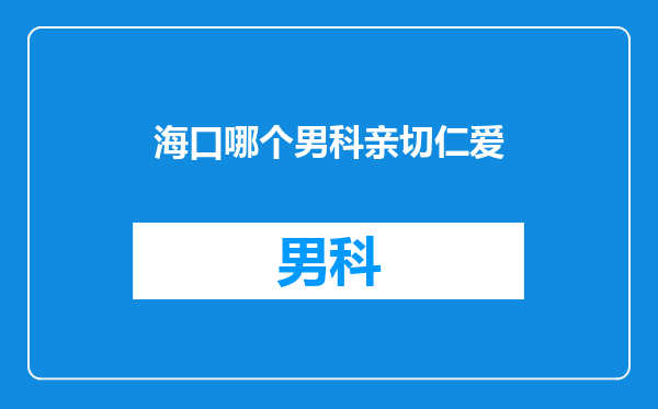海口哪个男科亲切仁爱