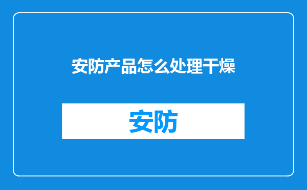 安防产品怎么处理干燥
