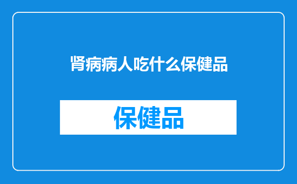 肾病病人吃什么保健品