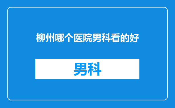 柳州哪个医院男科看的好