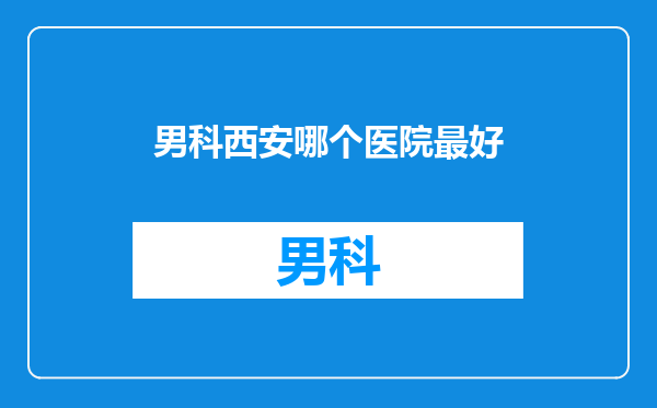 男科西安哪个医院最好