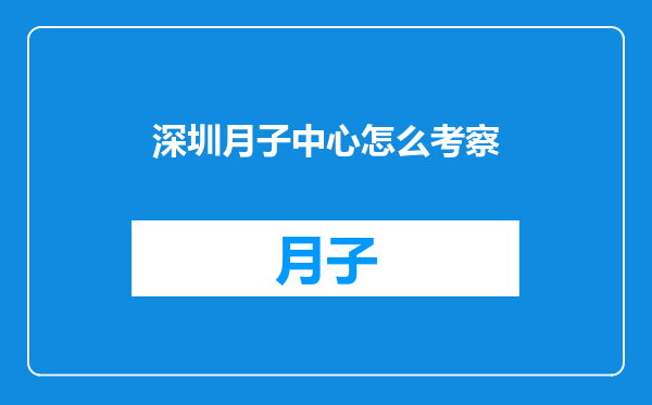 深圳月子中心怎么考察