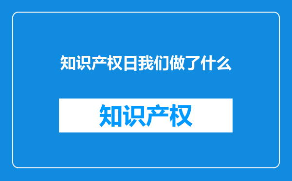 知识产权日我们做了什么