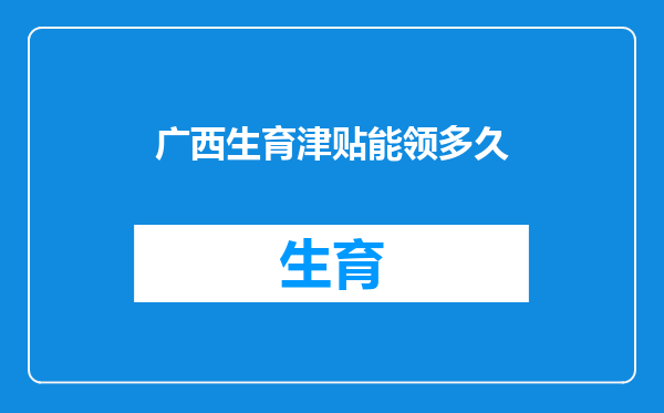 广西生育津贴能领多久
