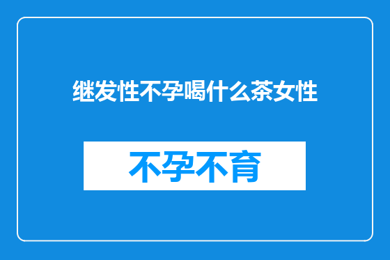 继发性不孕喝什么茶女性