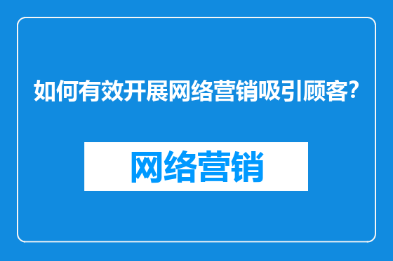 如何有效开展网络营销吸引顾客？