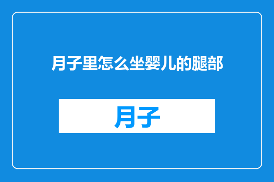 月子里怎么坐婴儿的腿部