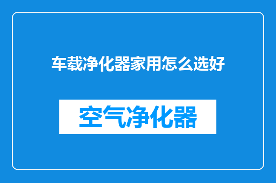 车载净化器家用怎么选好