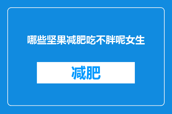 哪些坚果减肥吃不胖呢女生