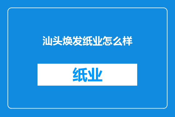 汕头焕发纸业怎么样