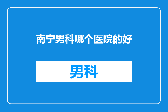 南宁男科哪个医院的好