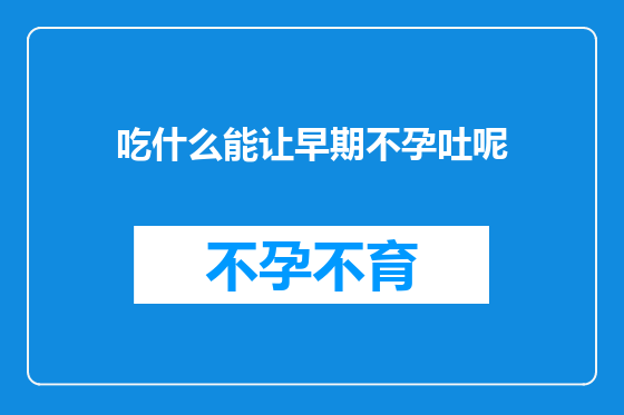 吃什么能让早期不孕吐呢
