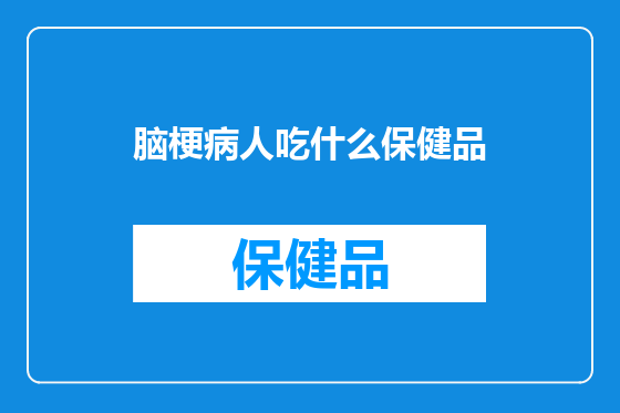 脑梗病人吃什么保健品