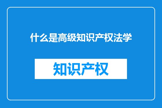 什么是高级知识产权法学