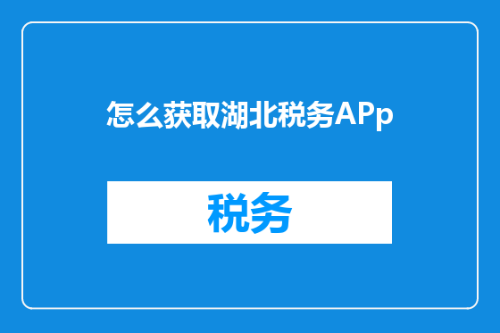 怎么获取湖北税务APp