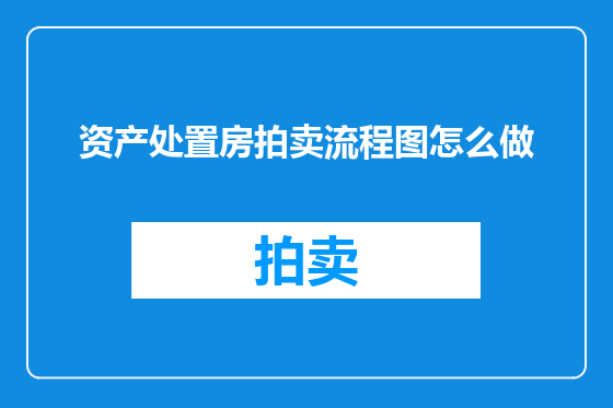 资产处置房拍卖流程图怎么做