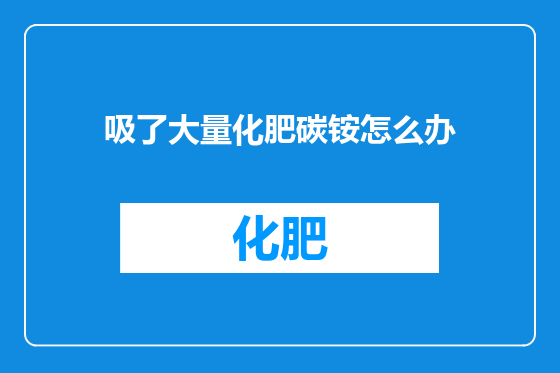 吸了大量化肥碳铵怎么办