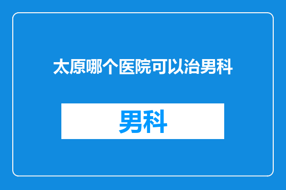 太原哪个医院可以治男科