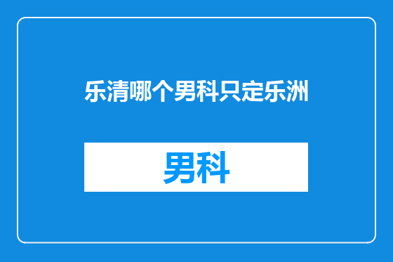 乐清哪个男科只定乐洲
