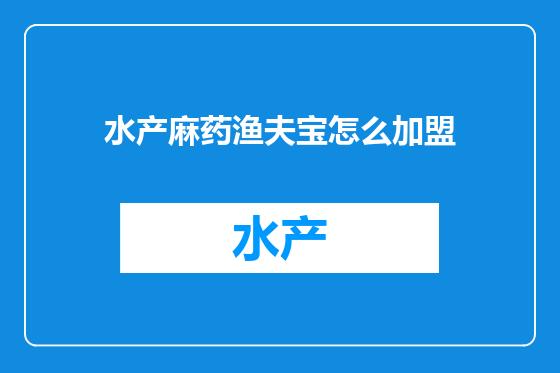 水产麻药渔夫宝怎么加盟