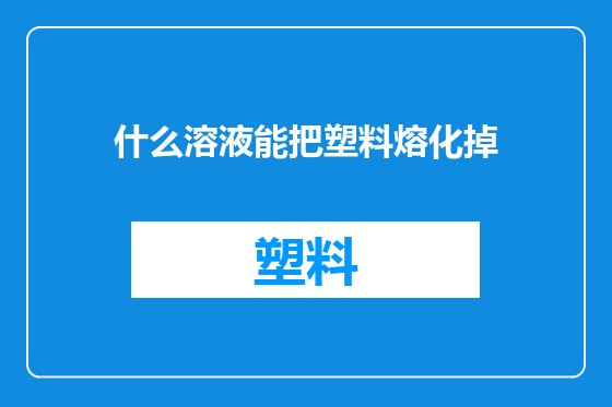 什么溶液能把塑料熔化掉