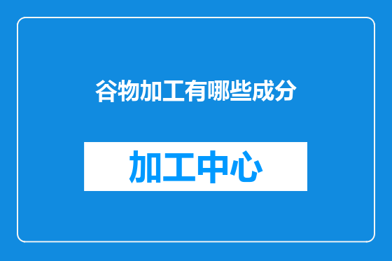 谷物加工有哪些成分