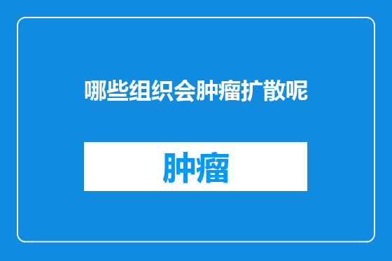 哪些组织会肿瘤扩散呢