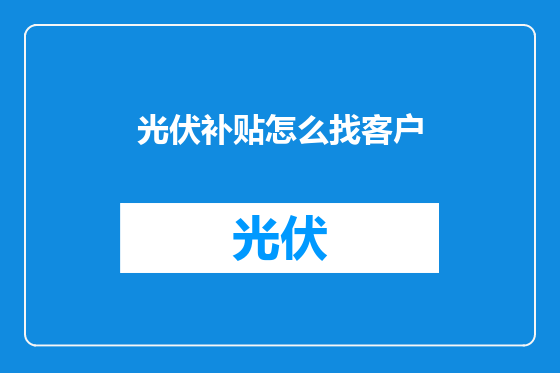 光伏补贴怎么找客户