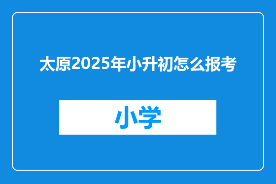 太原2025年小升初怎么报考