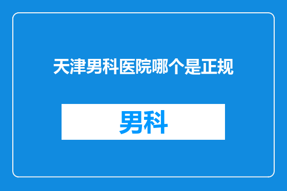 天津男科医院哪个是正规