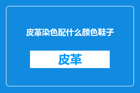 皮革染色配什么颜色鞋子