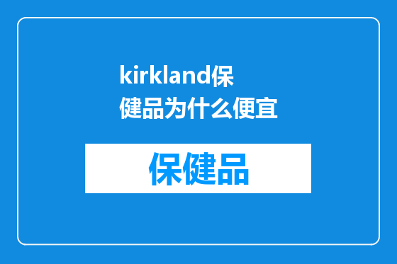 kirkland保健品为什么便宜