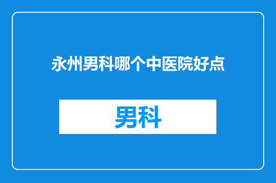 永州男科哪个中医院好点