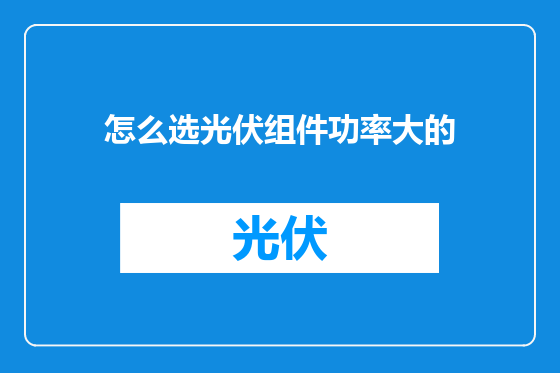 怎么选光伏组件功率大的