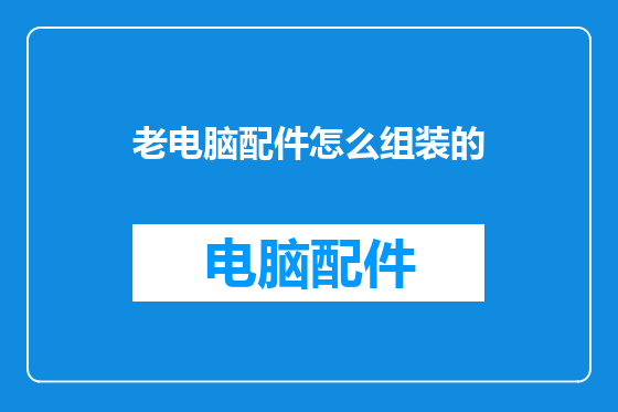 老电脑配件怎么组装的