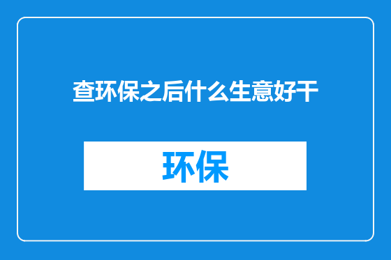 查环保之后什么生意好干