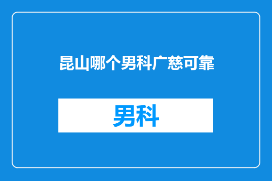 昆山哪个男科广慈可靠