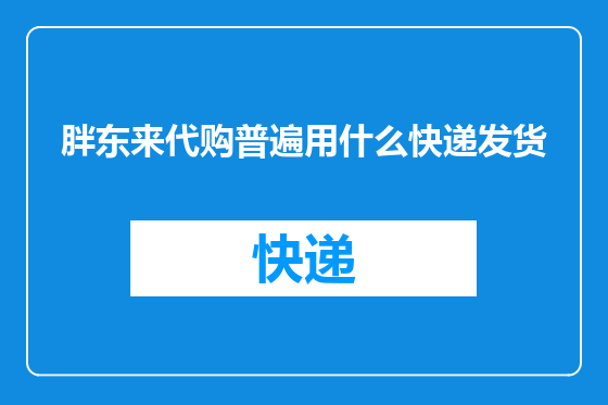 胖东来代购普遍用什么快递发货