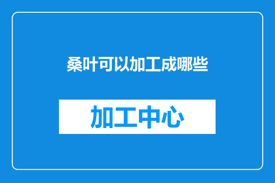 桑叶可以加工成哪些