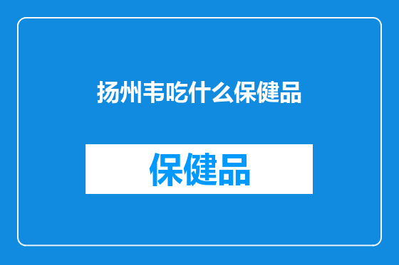 扬州韦吃什么保健品