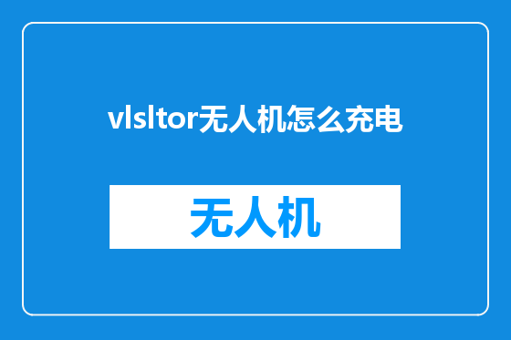 vlsltor无人机怎么充电