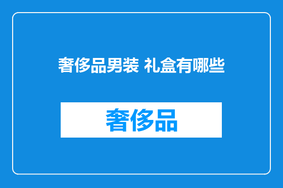 奢侈品男装 礼盒有哪些