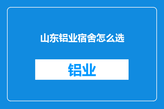 山东铝业宿舍怎么选