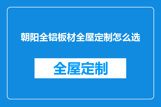 朝阳全铝板材全屋定制怎么选