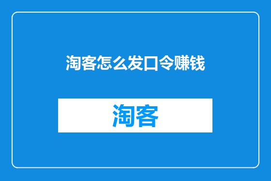 淘客怎么发口令赚钱